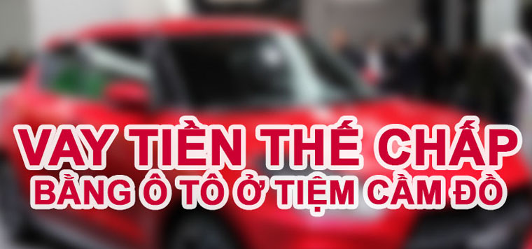 Cầm Xe Ô Tô Vay Thế Chấp xe